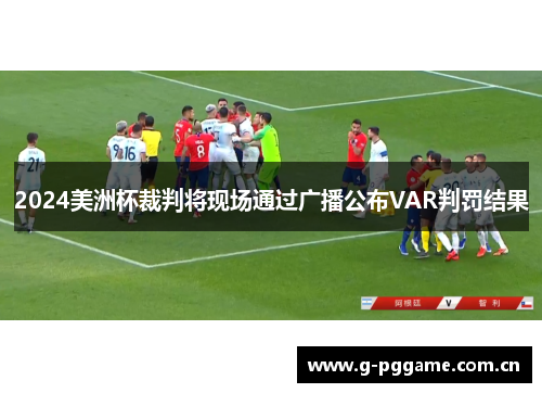 2024美洲杯裁判将现场通过广播公布VAR判罚结果