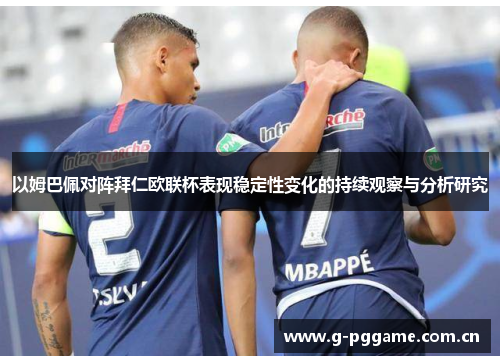 以姆巴佩对阵拜仁欧联杯表现稳定性变化的持续观察与分析研究