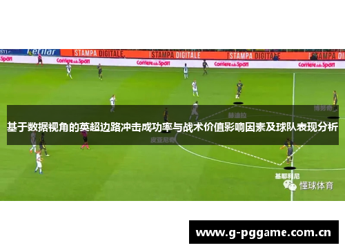 基于数据视角的英超边路冲击成功率与战术价值影响因素及球队表现分析